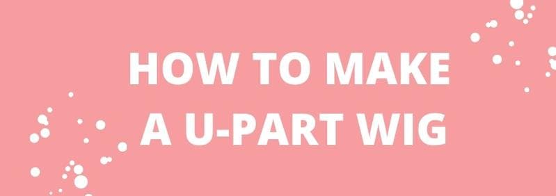How To Make A U-Part Wig?